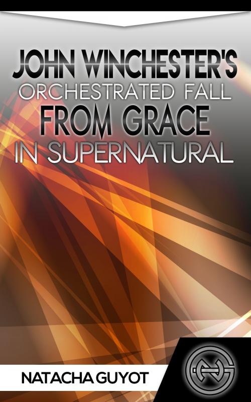 Cover of the book John Winchester's Orchestrated Fall from Grace in Supernatural by Natacha Guyot, Natacha Guyot