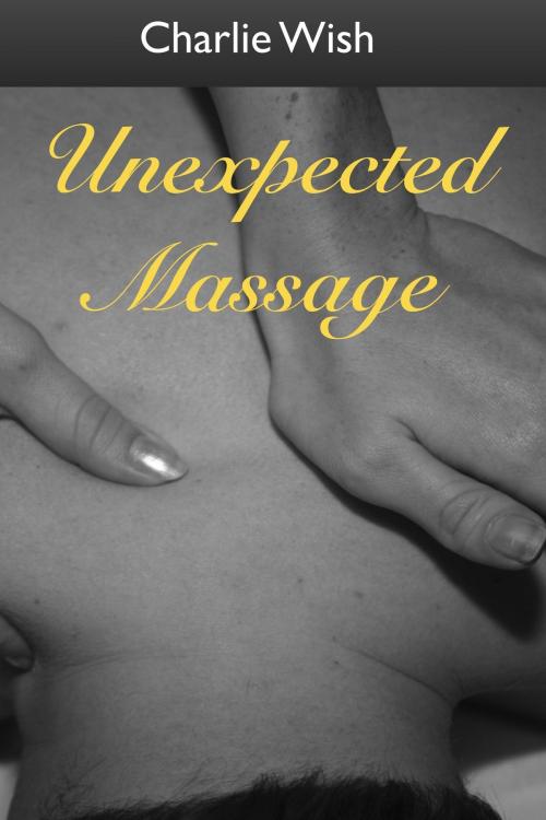Cover of the book Unexpected Massage by Charlie Wish, Charlie Wish