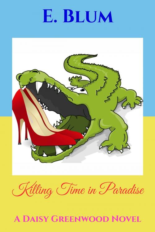 Cover of the book Killing Time in Paradise: A Daisy Greenwood Novel by E. Blum, E. Blum