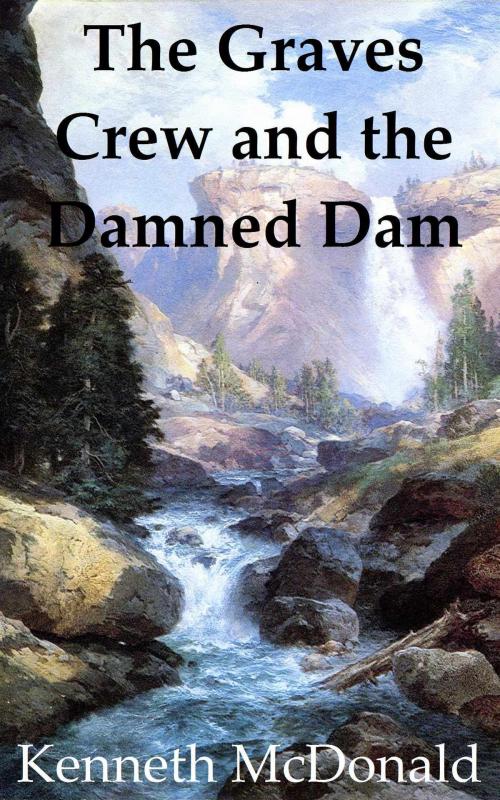 Cover of the book The Graves Crew and the Damned Dam by Kenneth McDonald, Kenneth McDonald