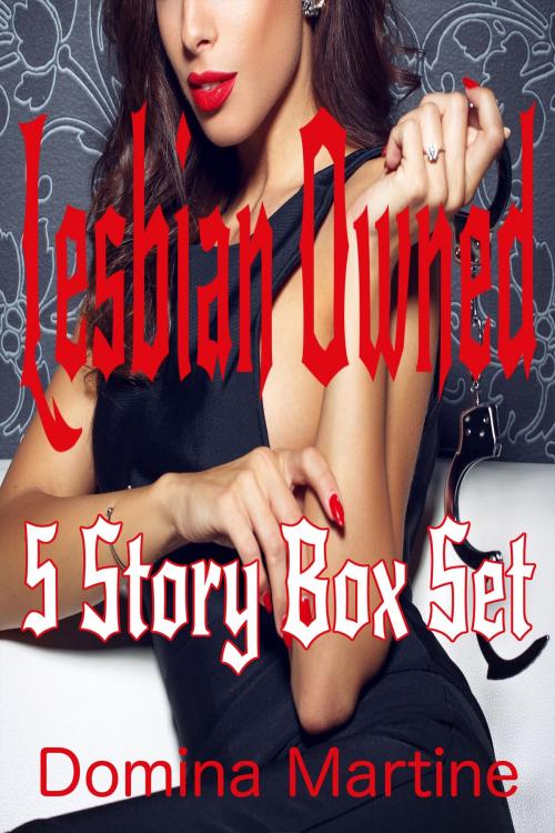 Cover of the book Lesbian Owned: 5 Story Box Set by Domina Martine, Domina Martine