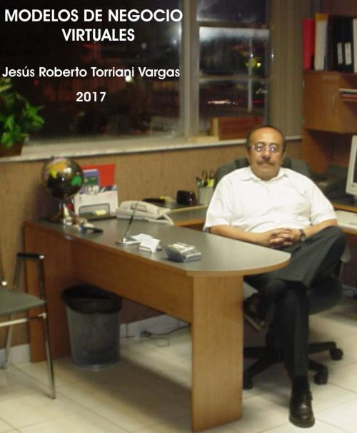 Cover of the book Modelos de Negocio Virtuales by Jesus Roberto Torriani Vargas, Jesus Roberto Torriani Vargas