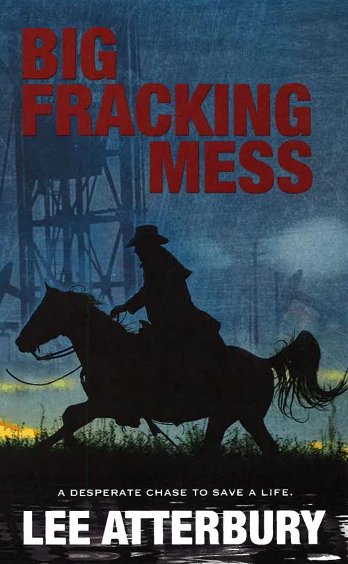 Cover of the book Big Fracking Mess by Lee Atterbury, Lee Atterbury
