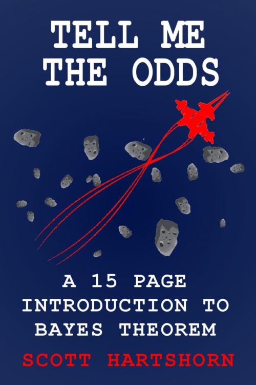 Cover of the book Tell Me The Odds: A 15 Page Introduction To Bayes Theorem by Scott Hartshorn, Scott Hartshorn