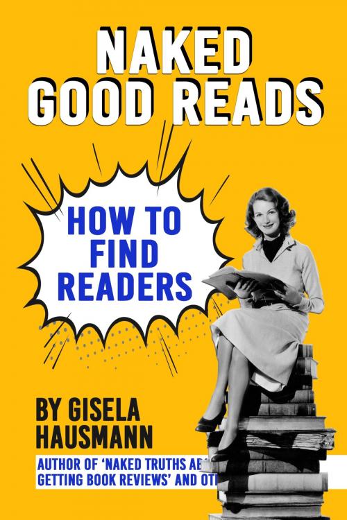 Cover of the book Naked Good Reads: How to find Readers by Gisela Hausmann, Gisela Hausmann