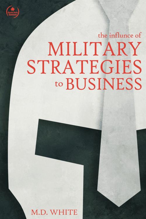 Cover of the book The Influence of Military Strategies to Business by Author MD White, Hopeful Media Solutions LLC