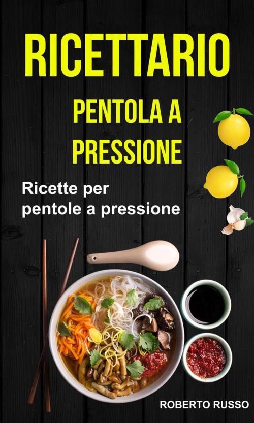 Cover of the book Ricettario: Ricette per pentole a pressione by Roberto Russo, Giriraj Prasad Agrawal