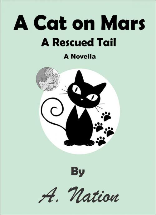 Cover of the book A Cat On Mars - A Rescued Tail - Novella by A. Nation, A. Nation