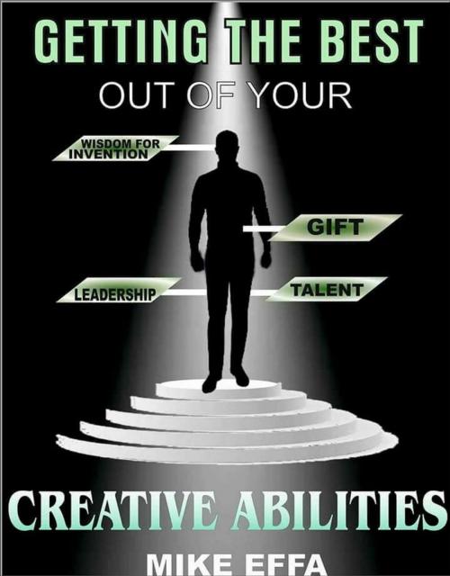 Cover of the book Getting the Best out of your Creative Abilities by MICHAEL EFFA, MICHAEL EFFA