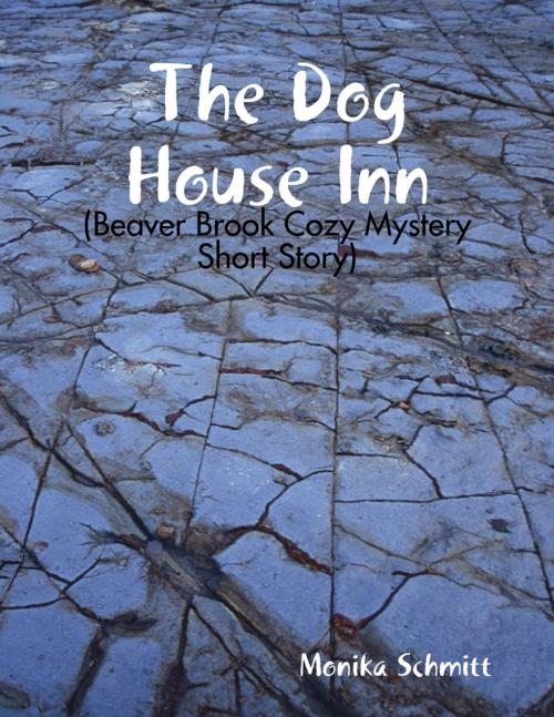 Cover of the book The Dog House Inn (Beaver Brook Cozy Mystery Short Story) by Monika Schmitt, Lulu.com