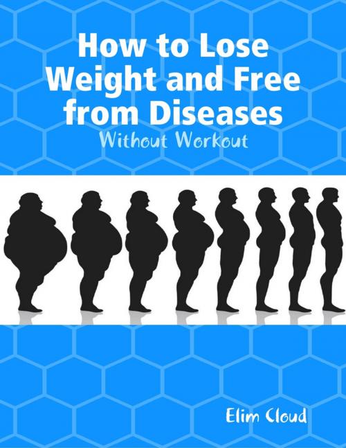 Cover of the book How to Lose Weight and Free from Diseases: Without Workout by Elim Cloud, Lulu.com