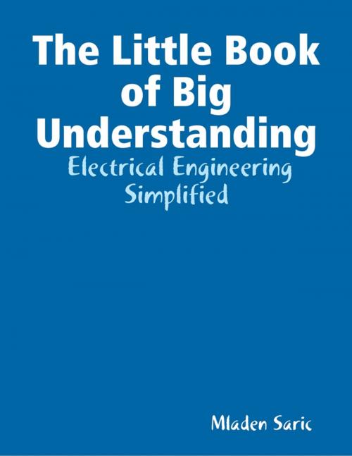 Cover of the book The Little Book of Big Understanding - Electrical Engineering Simplified by Mladen Saric, Lulu.com