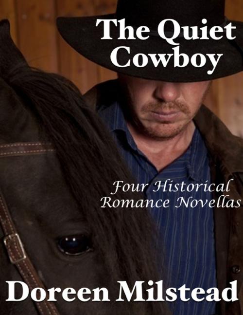 Cover of the book The Quiet Cowboy: Four Historical Romance Novellas by Doreen Milstead, Lulu.com