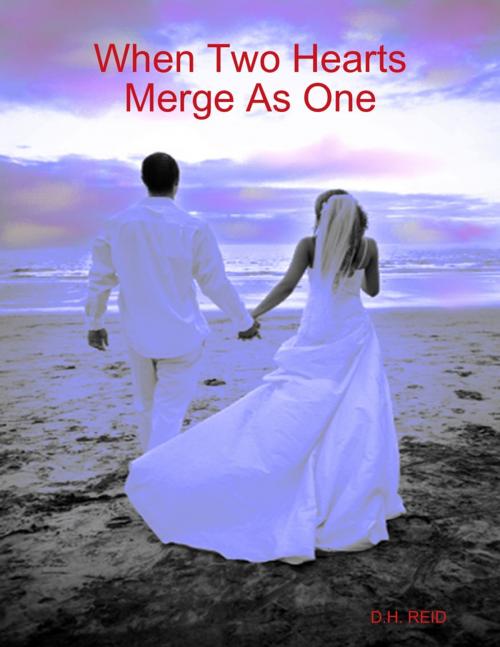 Cover of the book When Two Hearts Merge As One by D.H. REID, Lulu.com