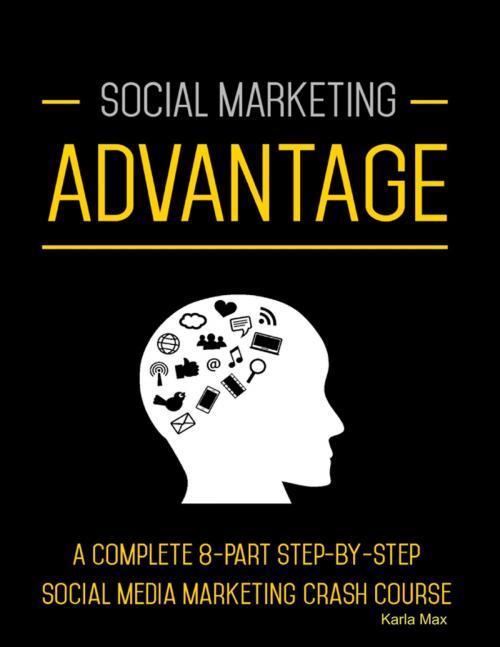 Cover of the book Social Marketing Advantage - A Complete 8-Part Step-by-Step Social Media Marketing Crash Course by Karla Max, Lulu.com