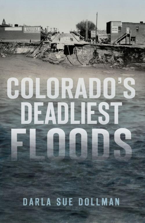 Cover of the book Colorado’s Deadliest Floods by Darla Sue Dollman, Arcadia Publishing Inc.