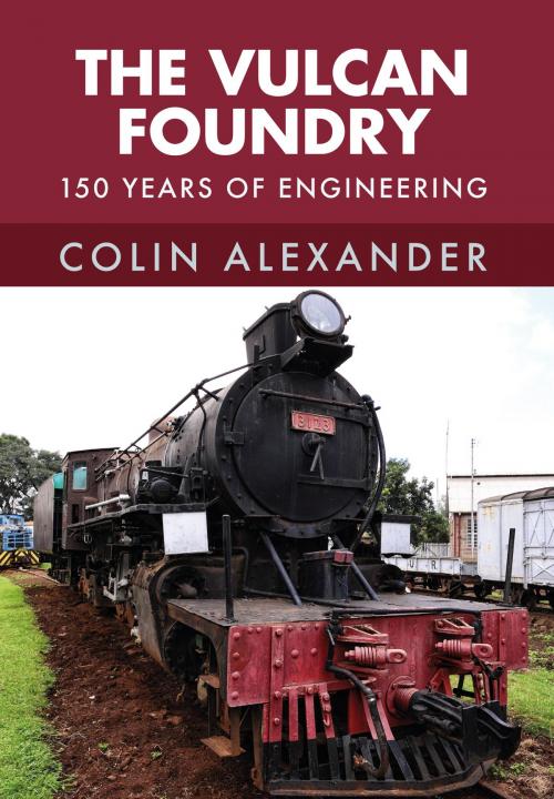 Cover of the book The Vulcan Foundry by Colin Alexander, Amberley Publishing