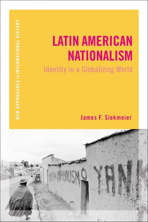 Cover of the book Latin American Nationalism by James F. Siekmeier, Bloomsbury Publishing