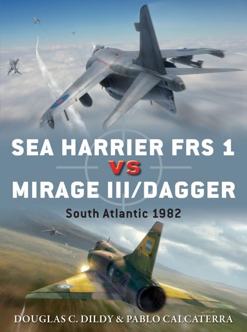 Cover of the book Sea Harrier FRS 1 vs Mirage III/Dagger by Pablo Calcaterra, Douglas C. Dildy, Bloomsbury Publishing