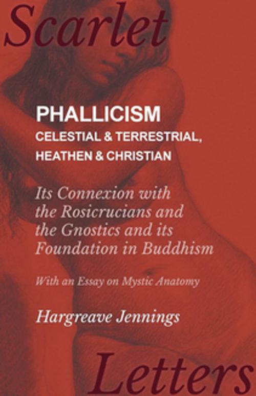 Cover of the book Phallicism - Celestial and Terrestrial, Heathen and Christian - Its Connexion with the Rosicrucians and the Gnostics and its Foundation in Buddhism - With an Essay on Mystic Anatomy by Hargreave Jennings, Read Books Ltd.