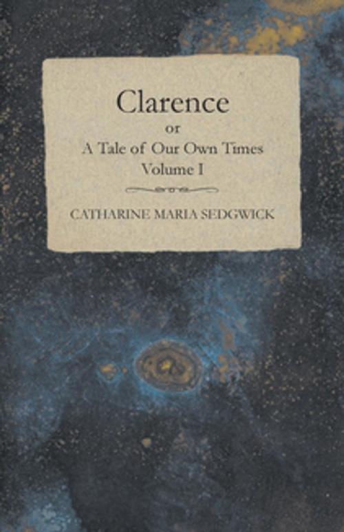 Cover of the book Clarence or, A Tale of Our Own Times - Volume I by Catharine Maria Sedgwick, Read Books Ltd.