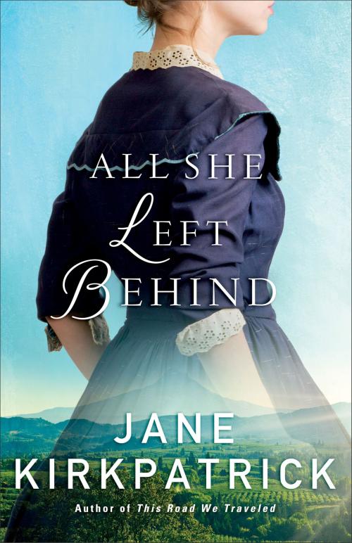 Cover of the book All She Left Behind by Jane Kirkpatrick, Baker Publishing Group