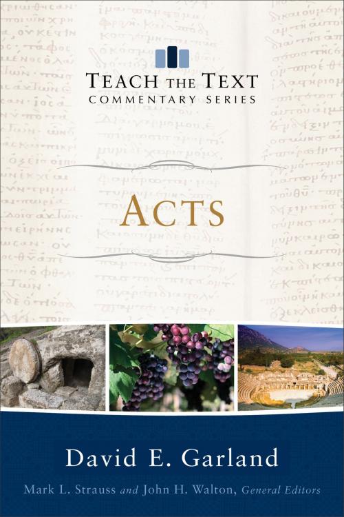 Cover of the book Acts (Teach the Text Commentary Series) by David E. Garland, Mark Strauss, John Walton, Baker Publishing Group