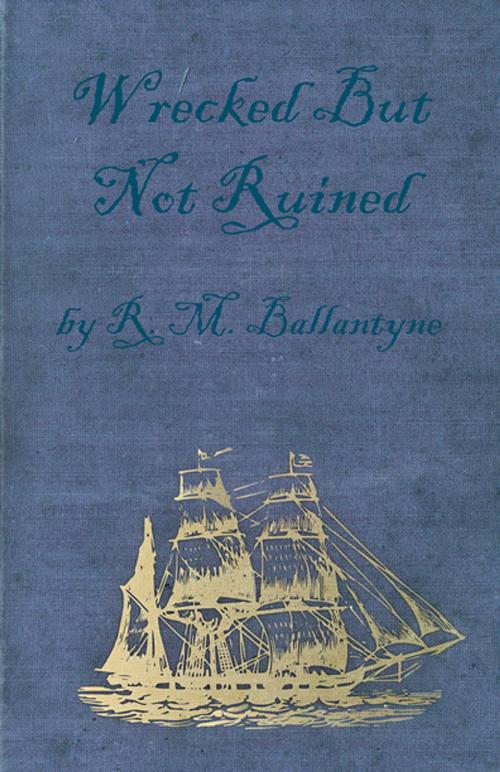 Cover of the book Wrecked But Not Ruined by Robert Michael Ballantyne, Read Books Ltd.