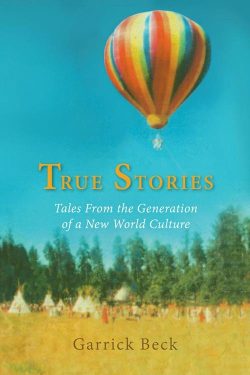 Cover of the book True Stories by Garrick Beck, iUniverse