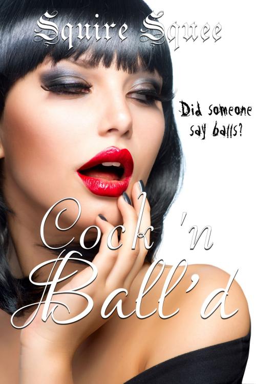 Cover of the book Cock 'n Ball'd by Squire Squee, Squire Squee