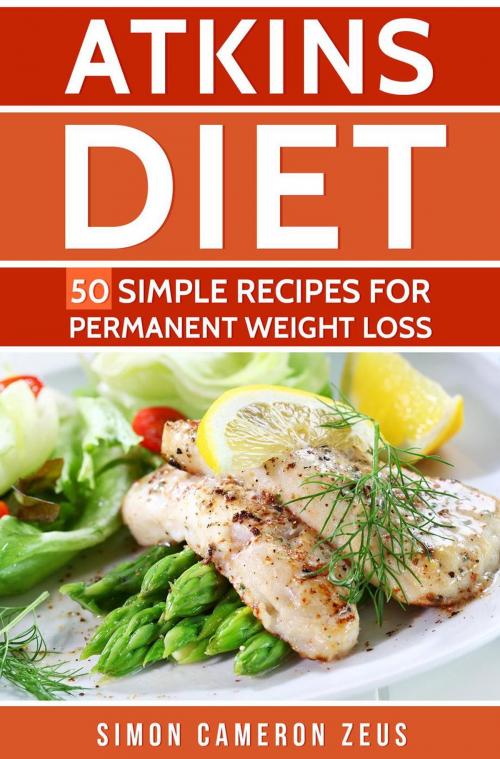 Cover of the book Atkins Diet: 50 Simple Recipes for Permanent Weight Loss by Simon Cameron Zeus, Simon Cameron Zeus