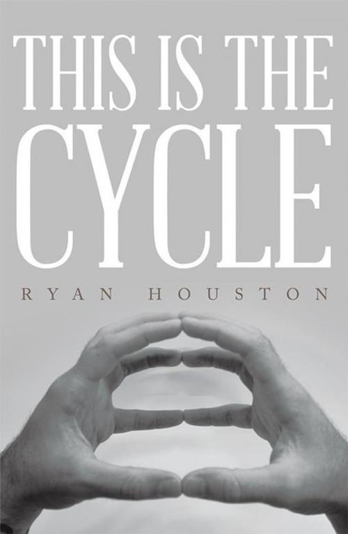Cover of the book This Is the Cycle by Ryan Houston, Xlibris US