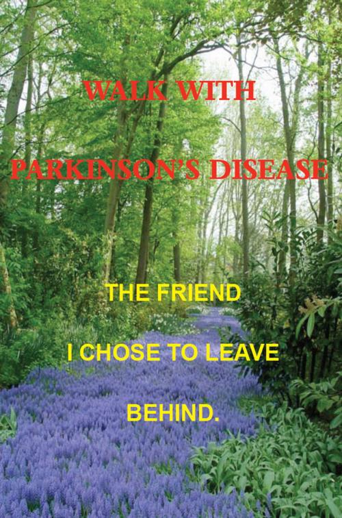 Cover of the book Walk with Parkinson's Disease - The Friend I Chose to Leave Behind by Mr. Kartik Janakiram, Prowess Publishing