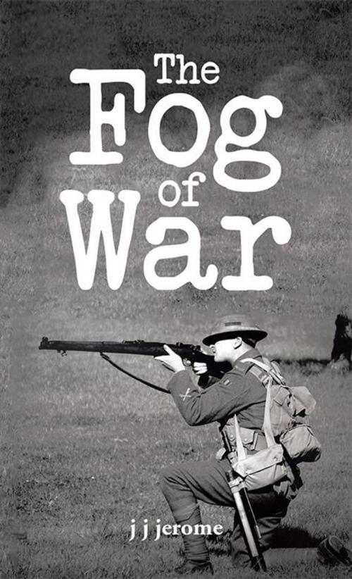 Cover of the book The Fog of War by j j jerome, AuthorHouse UK