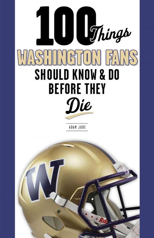 Cover of the book 100 Things Washington Fans Should Know & Do Before They Die by Adam Jude, Damon Huard, Triumph Books