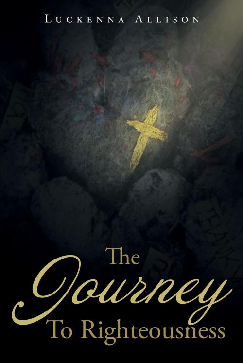 Cover of the book The Journey To Righteousness by Luckenna Allison, Christian Faith Publishing