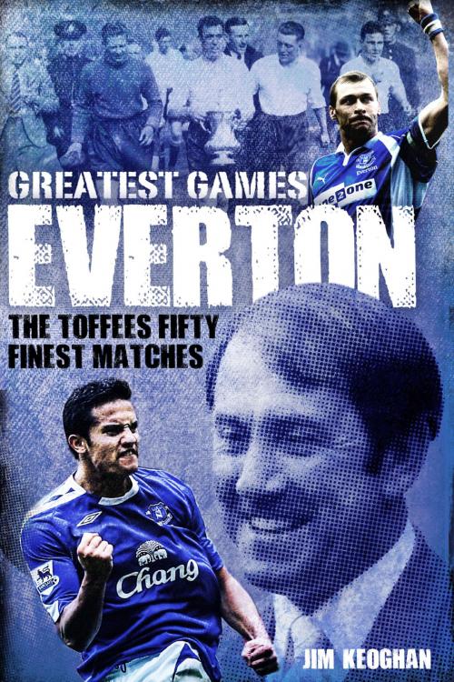 Cover of the book Everton Greatest Games by Jim Keoghan, Pitch Publishing