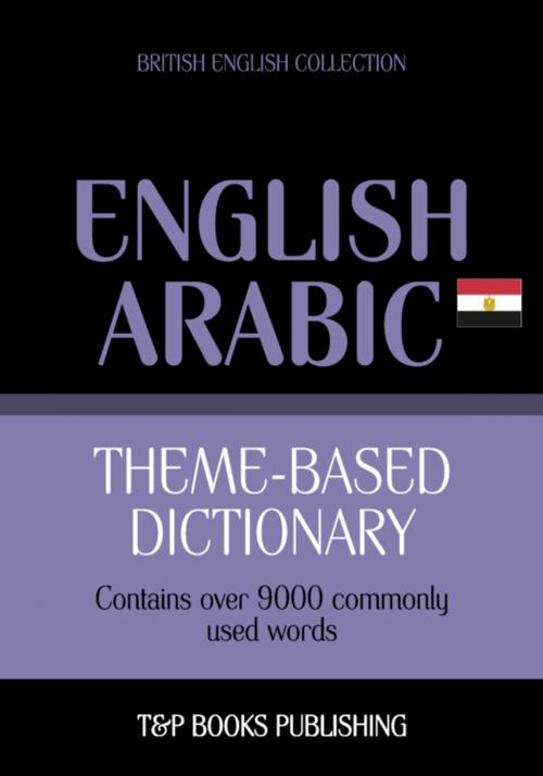 Cover of the book Theme-based dictionary British English-Egyptian Arabic - 9000 words by Andrey Taranov, T&P Books