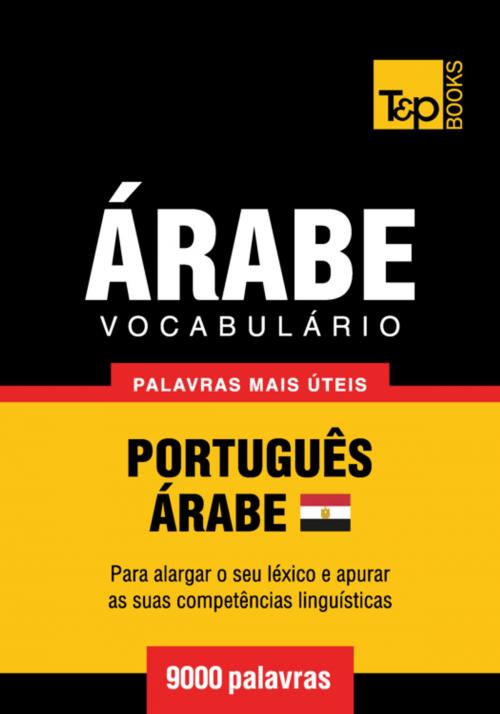 Cover of the book Vocabulário Português-Árabe Egípcio - 9000 palavras mais úteis by Andrey Taranov, T&P Books