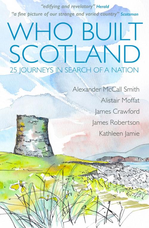 Cover of the book Who Built Scotland by Alexander McCall Smith, Alistair Moffat, James Crawford, James Robertson, Kathleen Jamie, Historic Environment Scotland