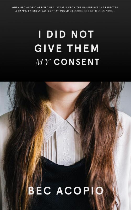 Cover of the book I Did Not Give Them My Consent by Bec Acopio, Bec Acopio