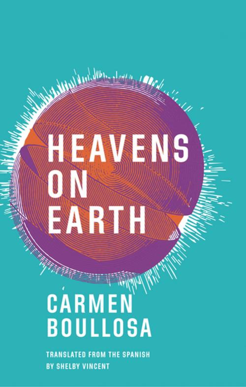 Cover of the book Heavens on Earth by Carmen Boullosa, Deep Vellum Publishing