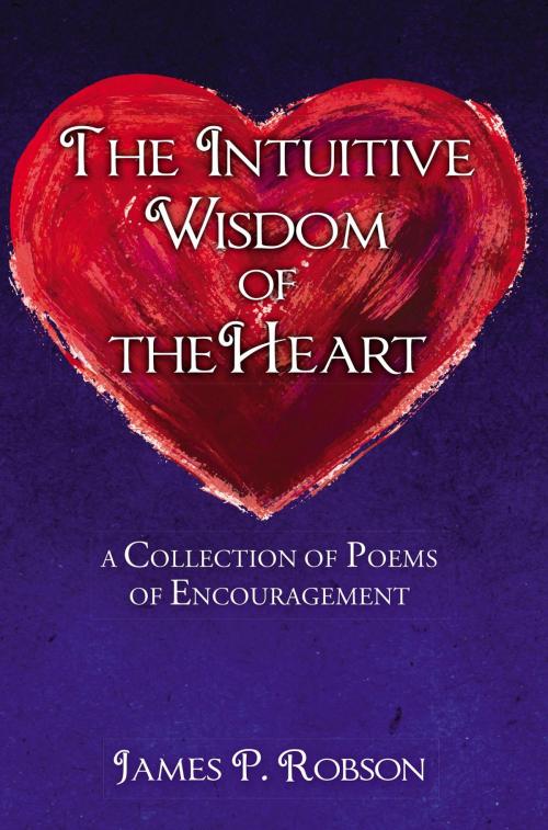 Cover of the book The Intuitive Wisdom of the Heart by James P. Robson, Toplink Publishing, LLC