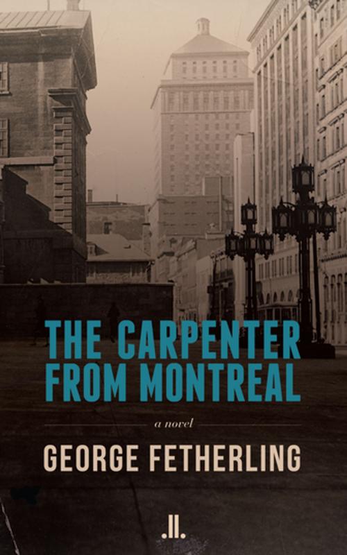 Cover of the book The Carpenter from Montreal by George Fetherling, Linda Leith Publishing