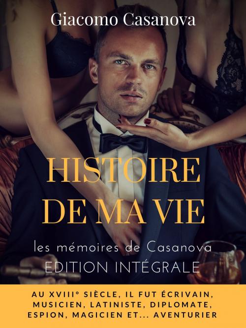 Cover of the book Histoire de ma vie : la version intégrale non censurée des mémoires de Casanova by Giacomo Casanova, Books on Demand