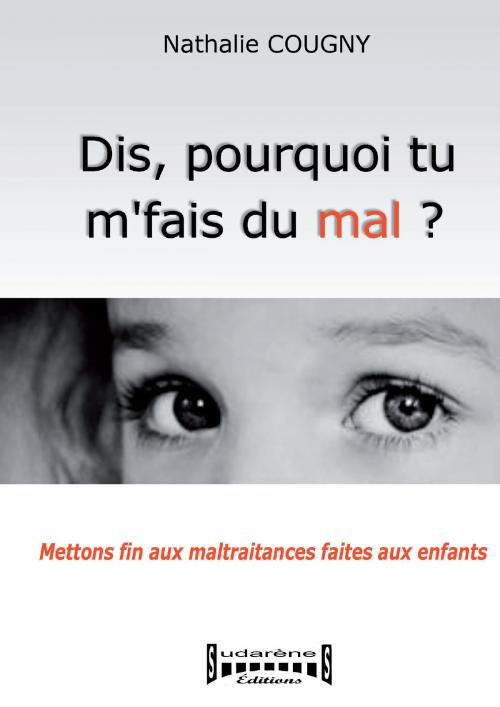 Cover of the book Dis, pourquoi tu m'fais du mal? by Nathalie Cougny, Sudarènes Editions