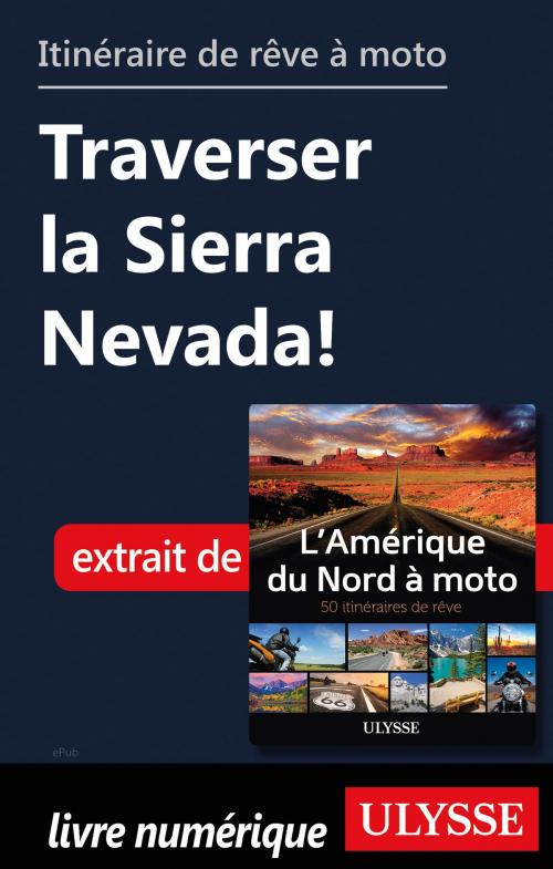 Cover of the book itinéraire de rêve à moto - Traverser la Sierra Nevada! by Collectif Ulysse, Guides de voyage Ulysse