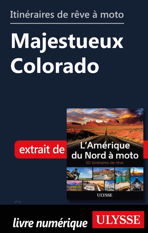 Cover of the book Itinéraires de rêve à moto - Majestueux Colorado by Collectif Ulysse, Guides de voyage Ulysse