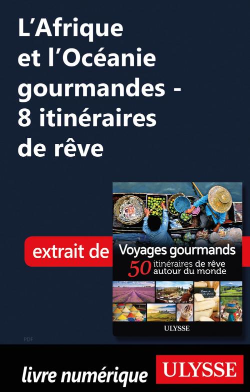 Cover of the book L'Afrique et l'Océanie gourmandes - 8 itinéraires de rêve by Collectif Ulysse, Guides de voyage Ulysse