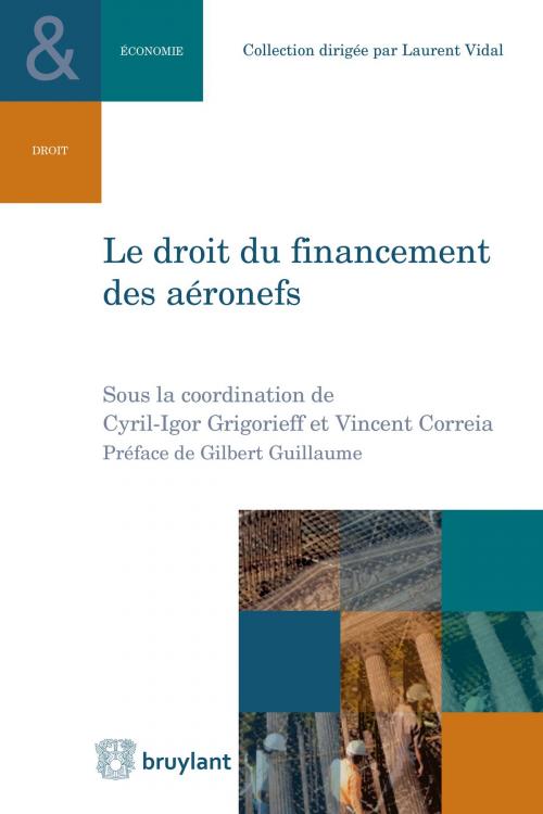 Cover of the book Le droit du financement des aéronefs by Cyril-Igor Grigorieff, Vincent Correia, Gilbert Guillaume, Bruylant